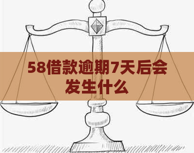 58借款逾期7天后会发生什么