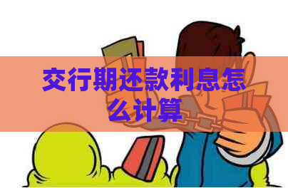 交行期还款利息怎么计算