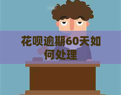 花呗逾期60天如何处理