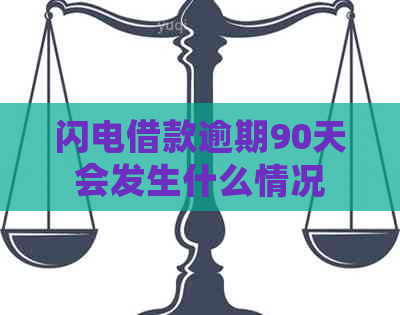 闪电借款逾期90天会发生什么情况