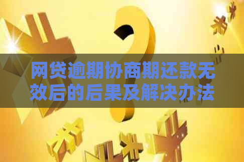 网贷逾期协商期还款无效后的后果及解决办法