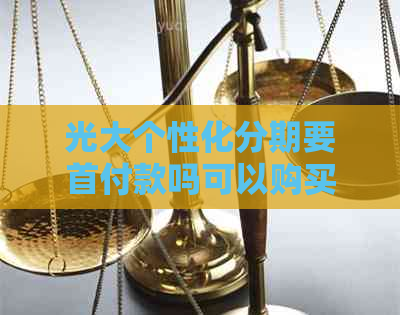 光大个性化分期要首付款吗可以购买商品吗