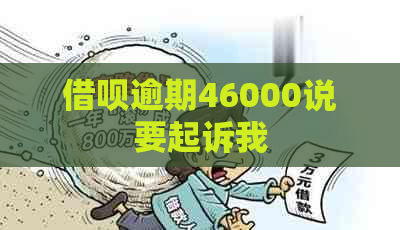 借呗逾期46000说要起诉我