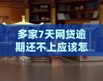 多家7天网贷逾期还不上应该怎么应对