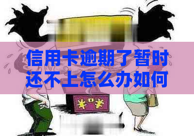 信用卡逾期了暂时还不上怎么办如何应对