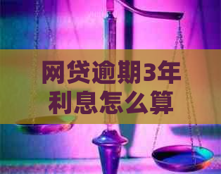 网贷逾期3年利息怎么算