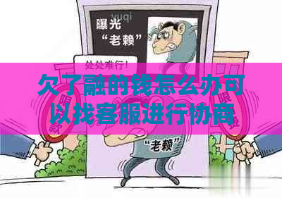 欠了融的钱怎么办可以找客服进行协商