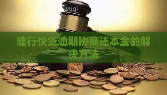 建行快贷逾期协商还本金的解决方法