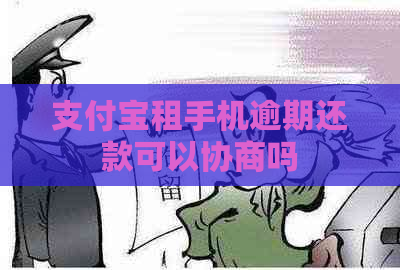 支付宝租手机逾期还款可以协商吗