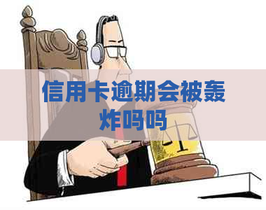 信用卡逾期会被轰炸吗吗