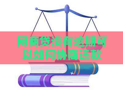 网商贷没有逾期可以如何协商还款