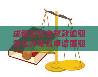 成都公积金贷款逾期怎么办可以申请展期吗