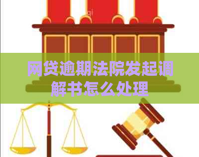 网贷逾期法院发起调解书怎么处理