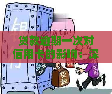 贷款逾期一次对信用卡的影响：深度剖析与解决方案