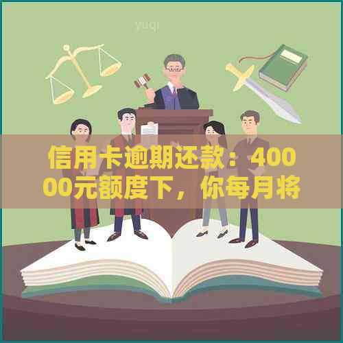 信用卡逾期还款：40000元额度下，你每月将承受多少高息负担？