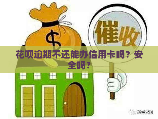 花呗逾期不还能办信用卡吗？安全吗？