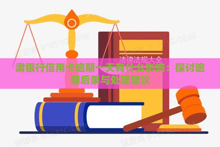 肃银行信用卡逾期一天有什么影响：探讨逾期后果与处理建议