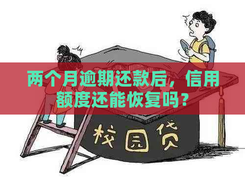 两个月逾期还款后，信用额度还能恢复吗？