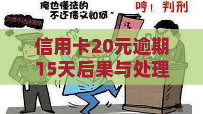 信用卡20元逾期15天后果与处理方法