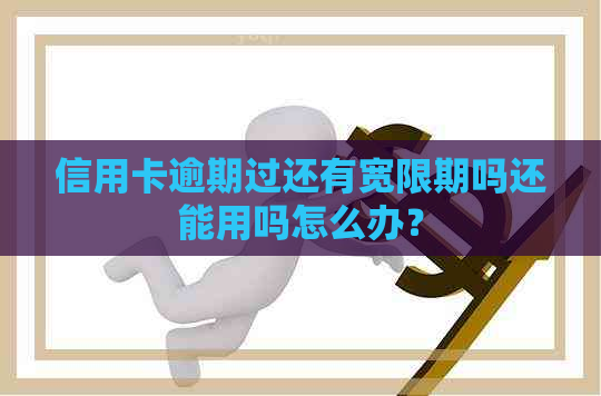 信用卡逾期过还有宽限期吗还能用吗怎么办？