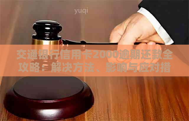 交通银行信用卡2000逾期还款全攻略：解决方法、影响与应对措