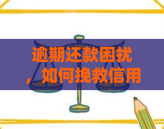 逾期还款困扰，如何挽救信用卡债务问题