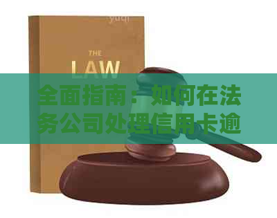 全面指南：如何在法务公司处理信用卡逾期并办理相关业务