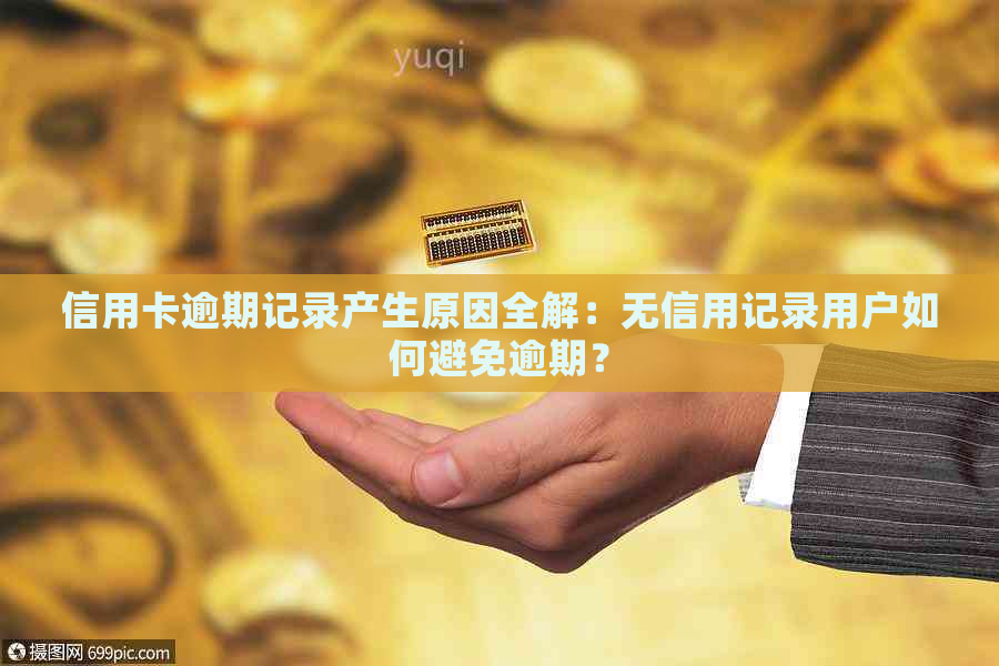 信用卡逾期记录产生原因全解：无信用记录用户如何避免逾期？