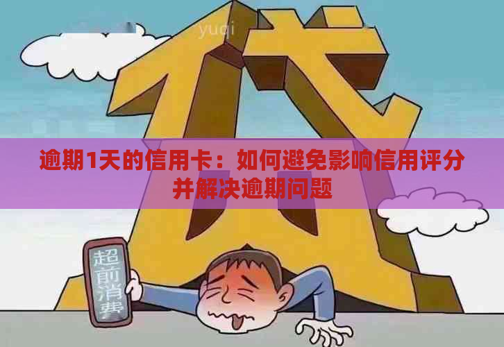 逾期1天的信用卡：如何避免影响信用评分并解决逾期问题