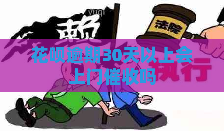 花呗逾期30天以上会上门吗