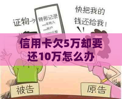 信用卡欠5万却要还10万怎么办