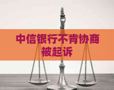 中信银行不肯协商被起诉