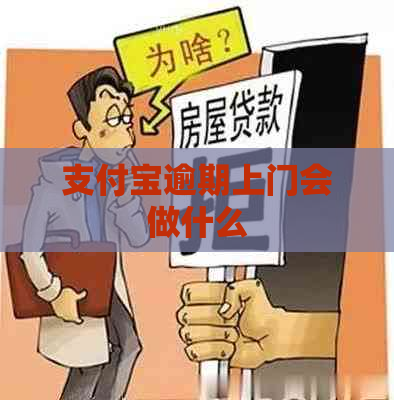 支付宝逾期上门会做什么