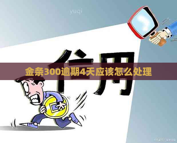 金条300逾期4天应该怎么处理