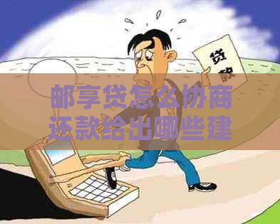 邮享贷怎么协商还款给出哪些建议