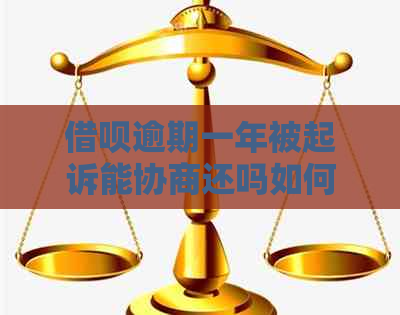 借呗逾期一年被起诉能协商还吗如何解决