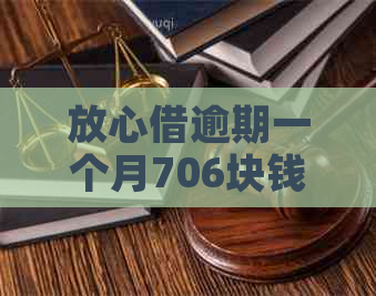 放心借逾期一个月706块钱后果严重吗