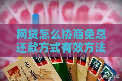 网贷怎么协商免息还款方式有效方法