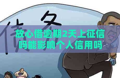 放心借逾期2天上吗能影响个人信用吗