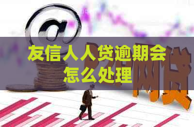 友信人人贷逾期会怎么处理