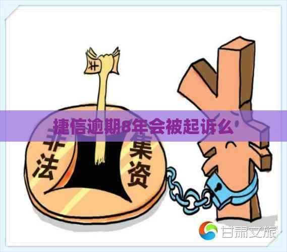 捷信逾期8年会被起诉么