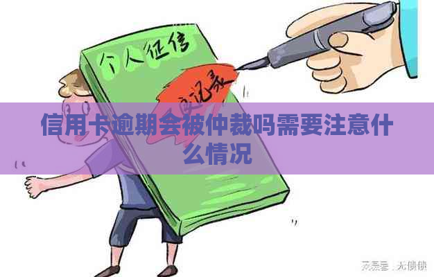 信用卡逾期会被仲裁吗需要注意什么情况