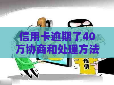 信用卡逾期了40万协商和处理方法