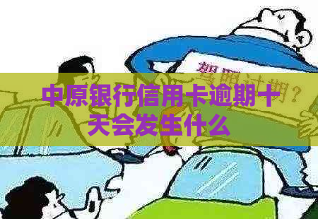 中原银行信用卡逾期十天会发生什么