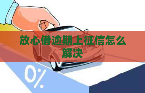 放心借逾期上怎么解决