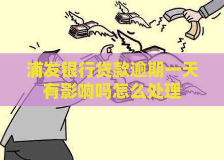 浦发银行贷款逾期一天有影响吗怎么处理