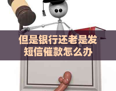 但是银行还老是发短信催款怎么办