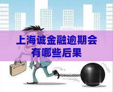 上海诚金融逾期会有哪些后果