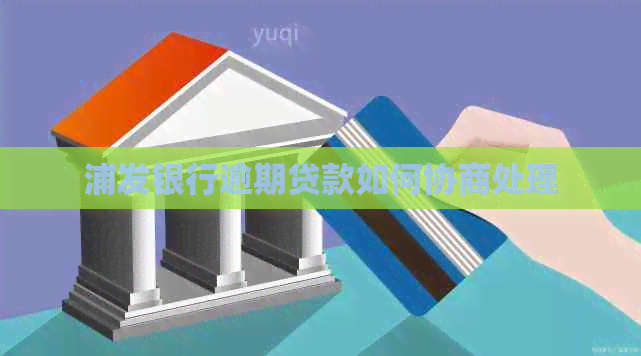 浦发银行逾期贷款如何协商处理