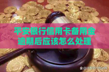 平安银行信用卡备用金逾期后应该怎么处理